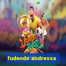 fudendo andressa